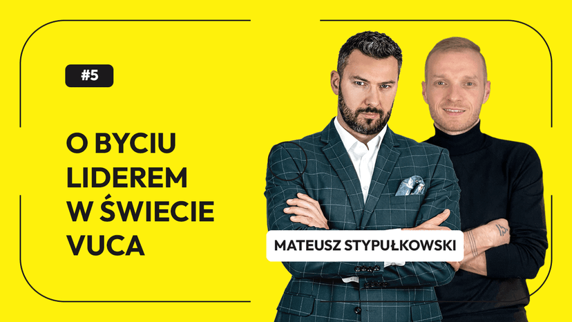 O BYCIU LIDEREM W ŚWIECIE VUCA Z MATEUSZEM STYPUŁKOWSKIM